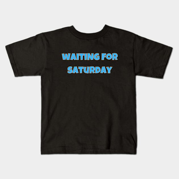 Waiting for saturday Kids T-Shirt by Archer44